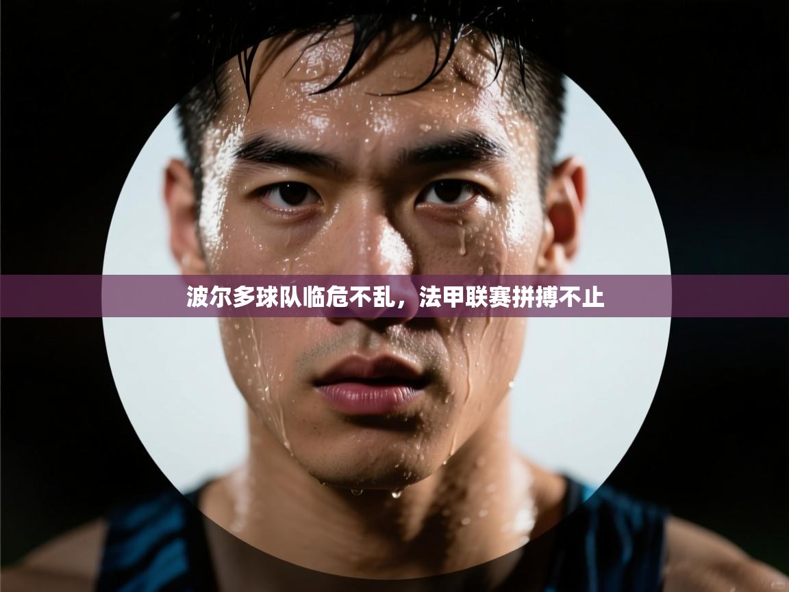 波尔多球队临危不乱,法甲联赛拼搏不止 第1张