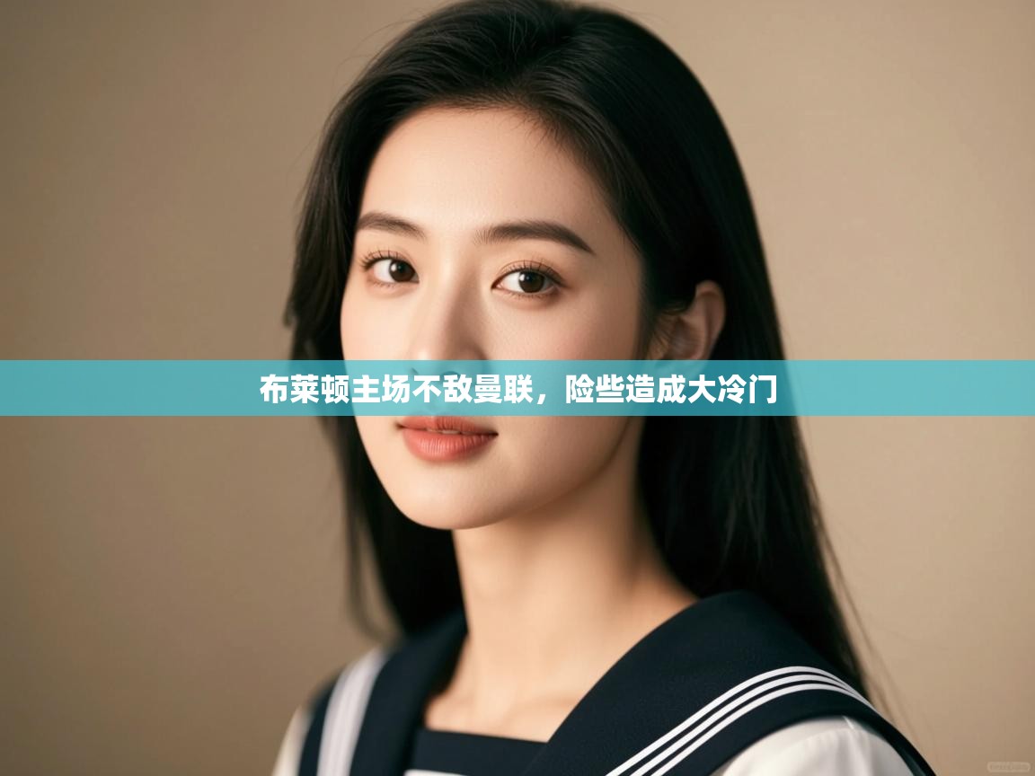 布莱顿主场不敌曼联，险些造成大冷门  第1张