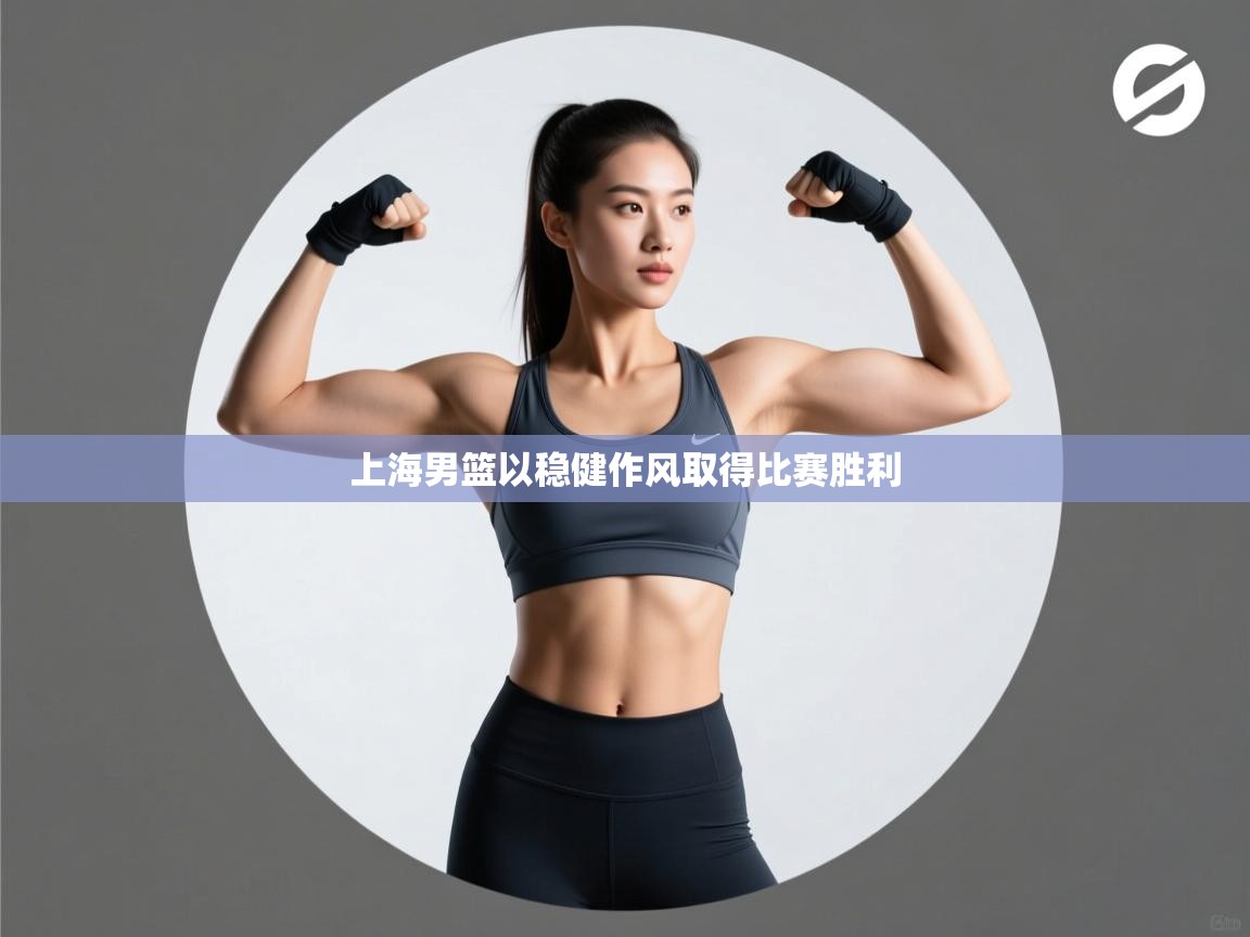 上海男篮以稳健作风取得比赛胜利  第1张