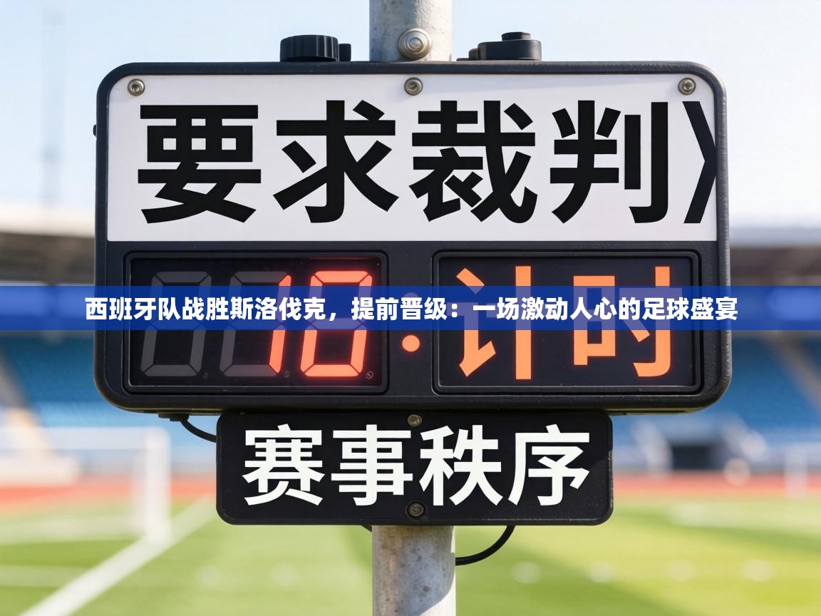 西班牙队战胜斯洛伐克,提前晋级:一场激动人心的足球盛宴 第2张